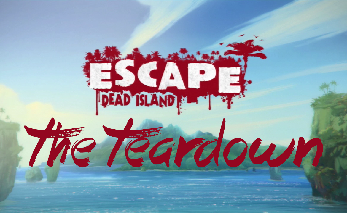 The Teardown: Escape Dead Island