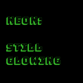 Neon: Still Glowing